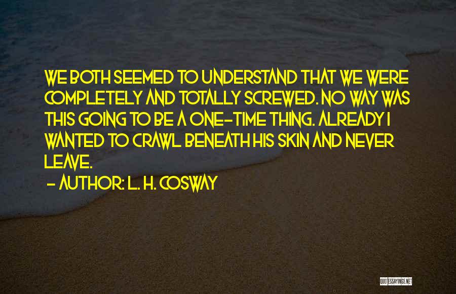 L. H. Cosway Quotes: We Both Seemed To Understand That We Were Completely And Totally Screwed. No Way Was This Going To Be A