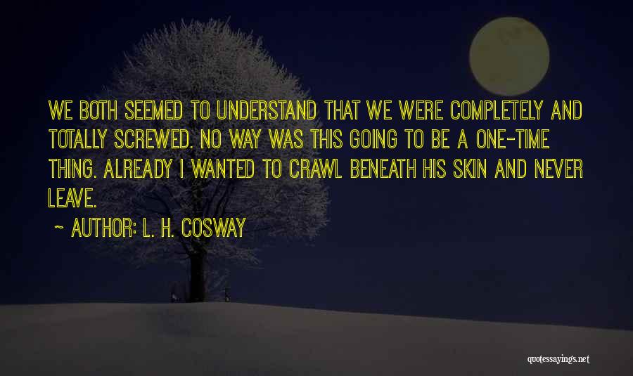 L. H. Cosway Quotes: We Both Seemed To Understand That We Were Completely And Totally Screwed. No Way Was This Going To Be A