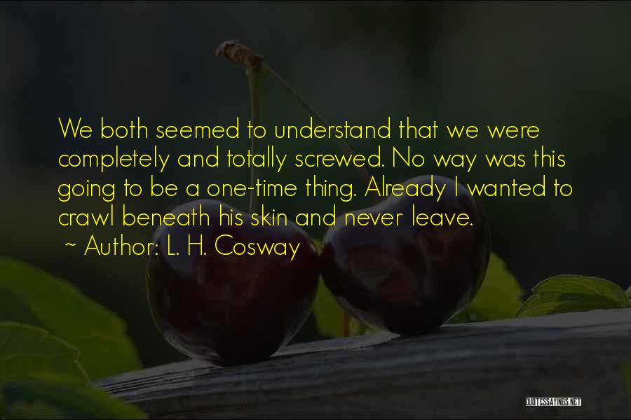 L. H. Cosway Quotes: We Both Seemed To Understand That We Were Completely And Totally Screwed. No Way Was This Going To Be A
