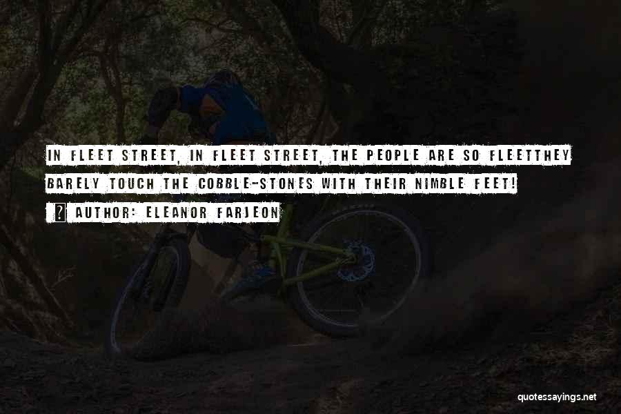 Eleanor Farjeon Quotes: In Fleet Street, In Fleet Street, The People Are So Fleetthey Barely Touch The Cobble-stones With Their Nimble Feet!