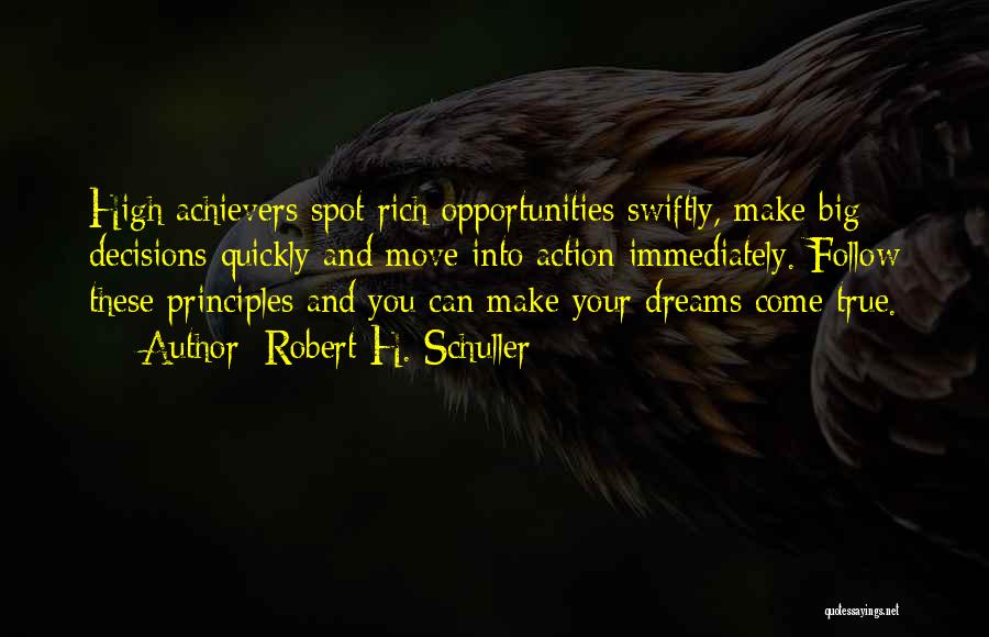 Robert H. Schuller Quotes: High Achievers Spot Rich Opportunities Swiftly, Make Big Decisions Quickly And Move Into Action Immediately. Follow These Principles And You