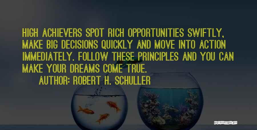 Robert H. Schuller Quotes: High Achievers Spot Rich Opportunities Swiftly, Make Big Decisions Quickly And Move Into Action Immediately. Follow These Principles And You