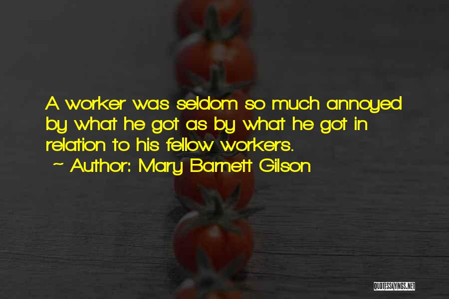 Mary Barnett Gilson Quotes: A Worker Was Seldom So Much Annoyed By What He Got As By What He Got In Relation To His