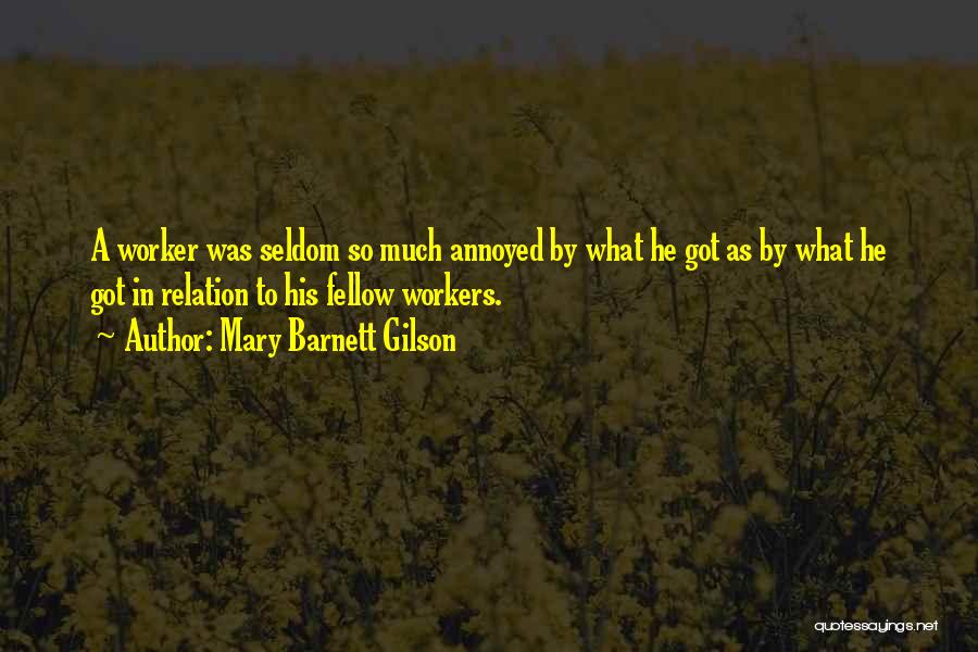 Mary Barnett Gilson Quotes: A Worker Was Seldom So Much Annoyed By What He Got As By What He Got In Relation To His