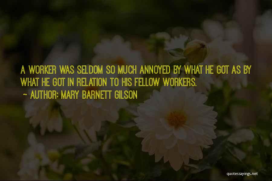 Mary Barnett Gilson Quotes: A Worker Was Seldom So Much Annoyed By What He Got As By What He Got In Relation To His