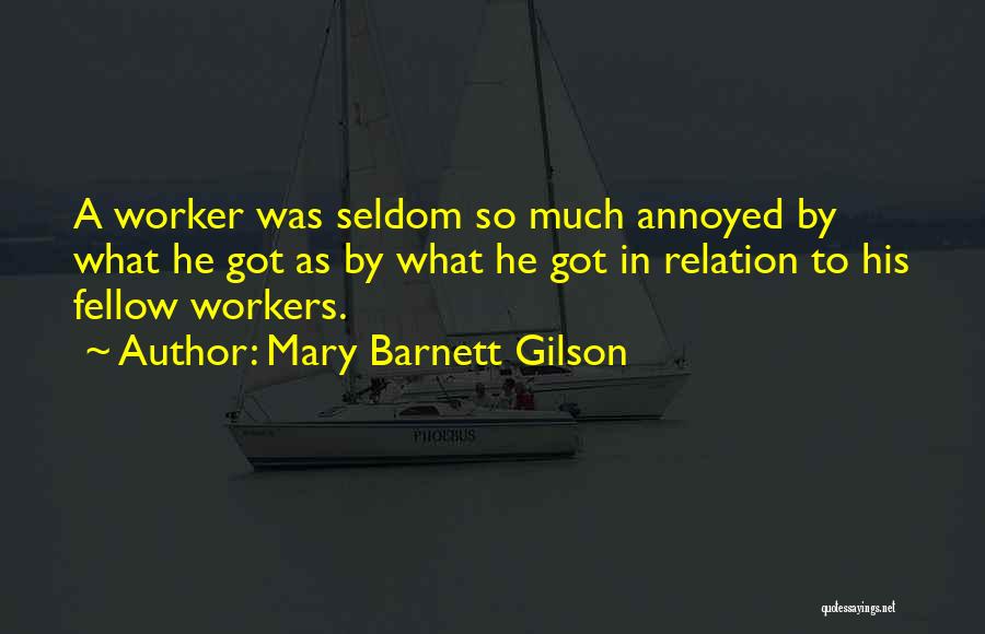 Mary Barnett Gilson Quotes: A Worker Was Seldom So Much Annoyed By What He Got As By What He Got In Relation To His