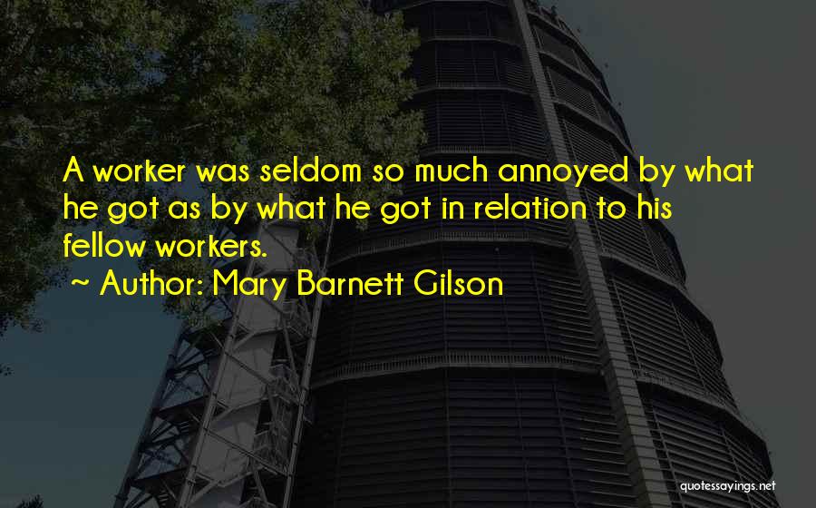 Mary Barnett Gilson Quotes: A Worker Was Seldom So Much Annoyed By What He Got As By What He Got In Relation To His