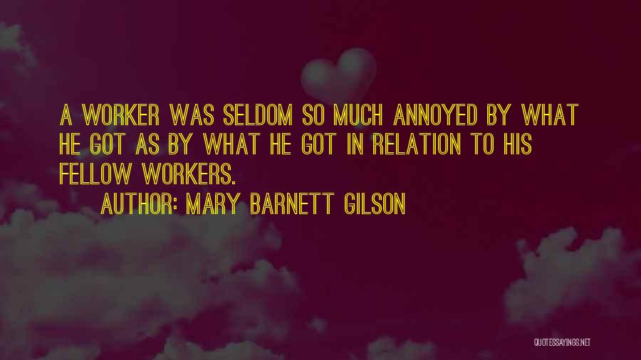 Mary Barnett Gilson Quotes: A Worker Was Seldom So Much Annoyed By What He Got As By What He Got In Relation To His