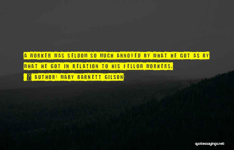 Mary Barnett Gilson Quotes: A Worker Was Seldom So Much Annoyed By What He Got As By What He Got In Relation To His