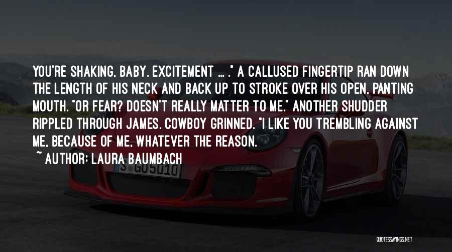 Laura Baumbach Quotes: You're Shaking, Baby. Excitement ... . A Callused Fingertip Ran Down The Length Of His Neck And Back Up To