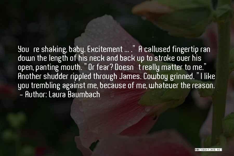 Laura Baumbach Quotes: You're Shaking, Baby. Excitement ... . A Callused Fingertip Ran Down The Length Of His Neck And Back Up To