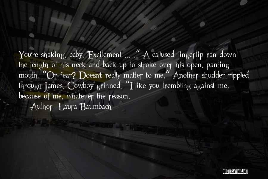 Laura Baumbach Quotes: You're Shaking, Baby. Excitement ... . A Callused Fingertip Ran Down The Length Of His Neck And Back Up To