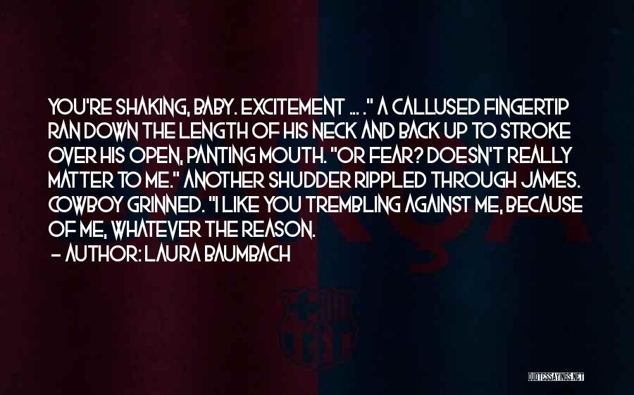 Laura Baumbach Quotes: You're Shaking, Baby. Excitement ... . A Callused Fingertip Ran Down The Length Of His Neck And Back Up To