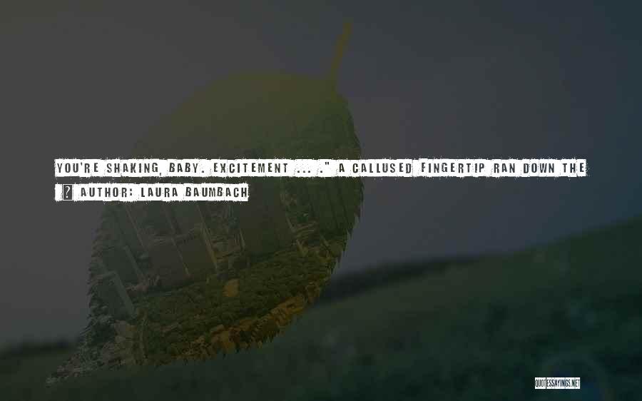 Laura Baumbach Quotes: You're Shaking, Baby. Excitement ... . A Callused Fingertip Ran Down The Length Of His Neck And Back Up To