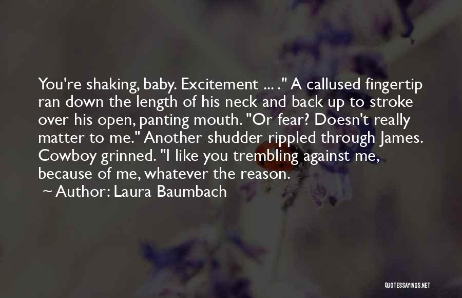 Laura Baumbach Quotes: You're Shaking, Baby. Excitement ... . A Callused Fingertip Ran Down The Length Of His Neck And Back Up To