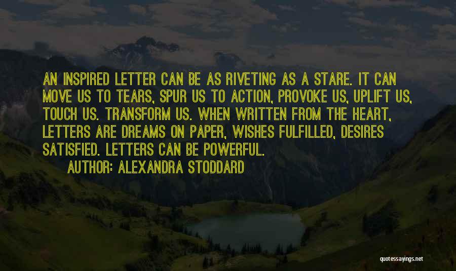 Alexandra Stoddard Quotes: An Inspired Letter Can Be As Riveting As A Stare. It Can Move Us To Tears, Spur Us To Action,