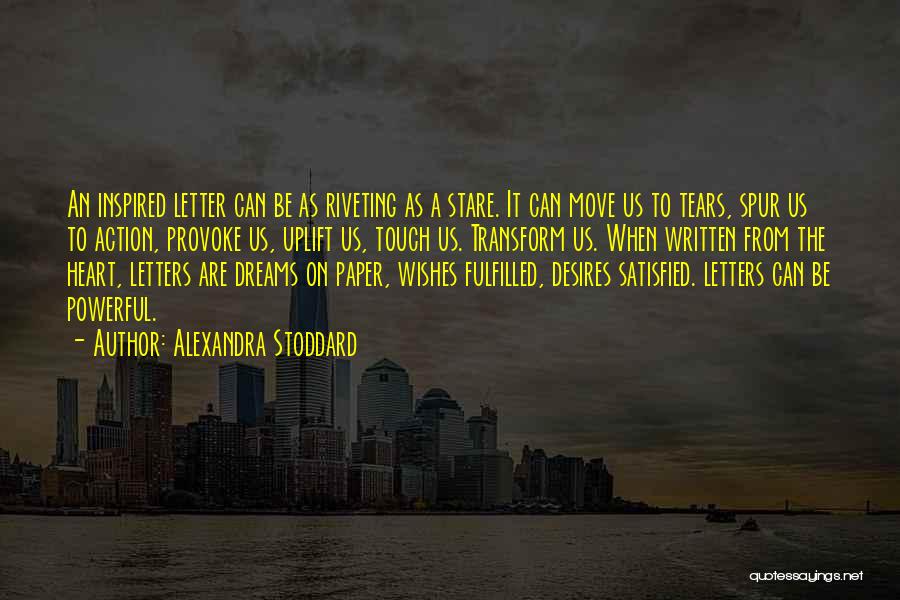 Alexandra Stoddard Quotes: An Inspired Letter Can Be As Riveting As A Stare. It Can Move Us To Tears, Spur Us To Action,