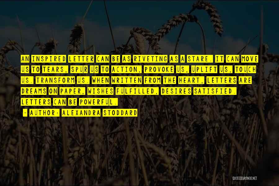 Alexandra Stoddard Quotes: An Inspired Letter Can Be As Riveting As A Stare. It Can Move Us To Tears, Spur Us To Action,