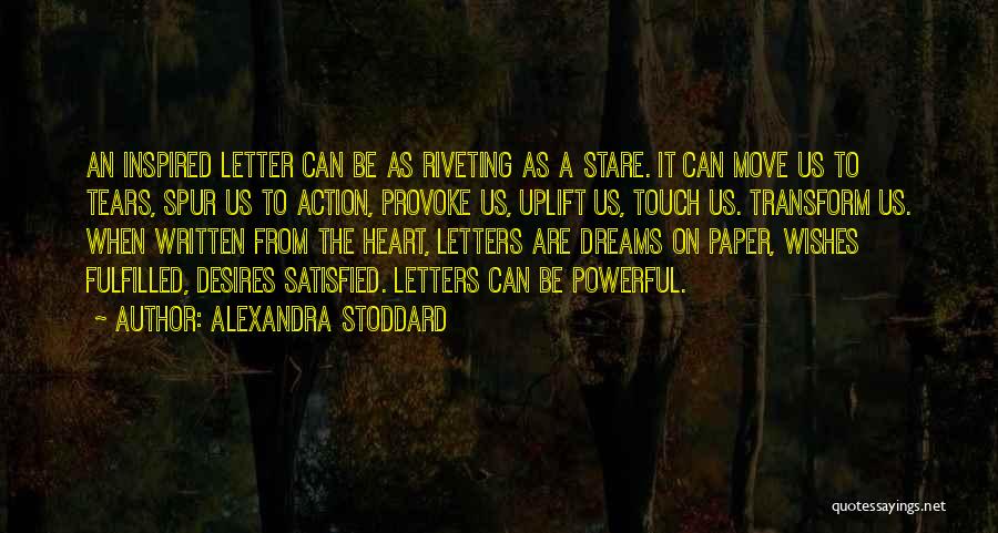 Alexandra Stoddard Quotes: An Inspired Letter Can Be As Riveting As A Stare. It Can Move Us To Tears, Spur Us To Action,