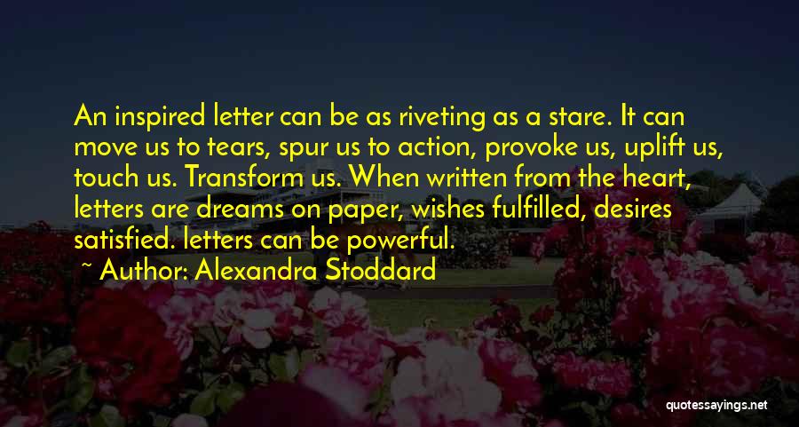 Alexandra Stoddard Quotes: An Inspired Letter Can Be As Riveting As A Stare. It Can Move Us To Tears, Spur Us To Action,