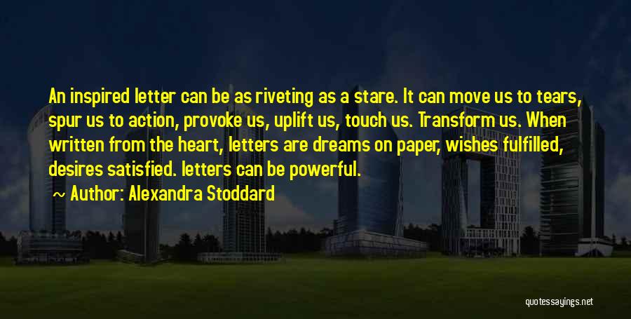 Alexandra Stoddard Quotes: An Inspired Letter Can Be As Riveting As A Stare. It Can Move Us To Tears, Spur Us To Action,