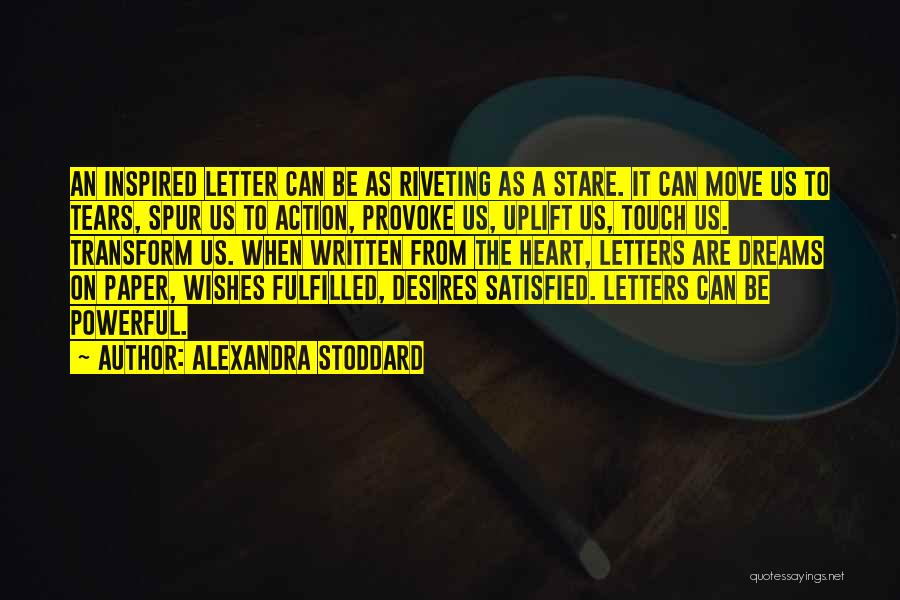 Alexandra Stoddard Quotes: An Inspired Letter Can Be As Riveting As A Stare. It Can Move Us To Tears, Spur Us To Action,