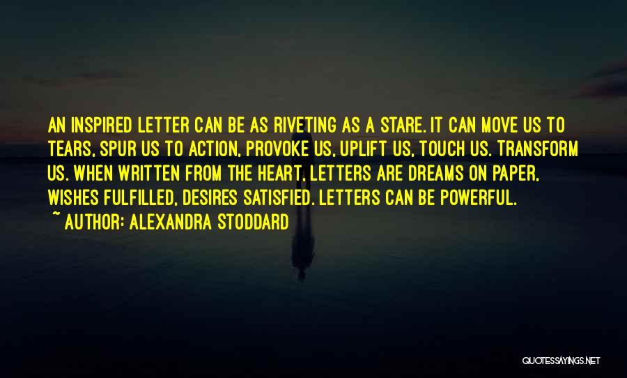 Alexandra Stoddard Quotes: An Inspired Letter Can Be As Riveting As A Stare. It Can Move Us To Tears, Spur Us To Action,