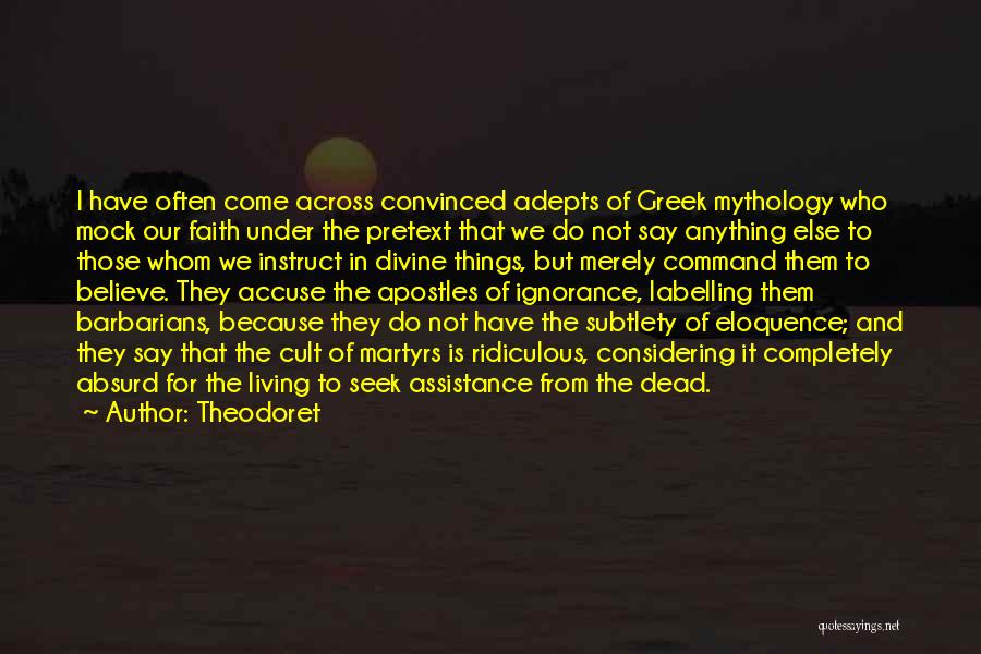 Theodoret Quotes: I Have Often Come Across Convinced Adepts Of Greek Mythology Who Mock Our Faith Under The Pretext That We Do