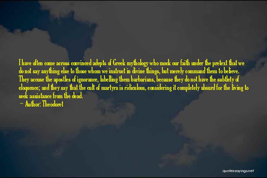 Theodoret Quotes: I Have Often Come Across Convinced Adepts Of Greek Mythology Who Mock Our Faith Under The Pretext That We Do