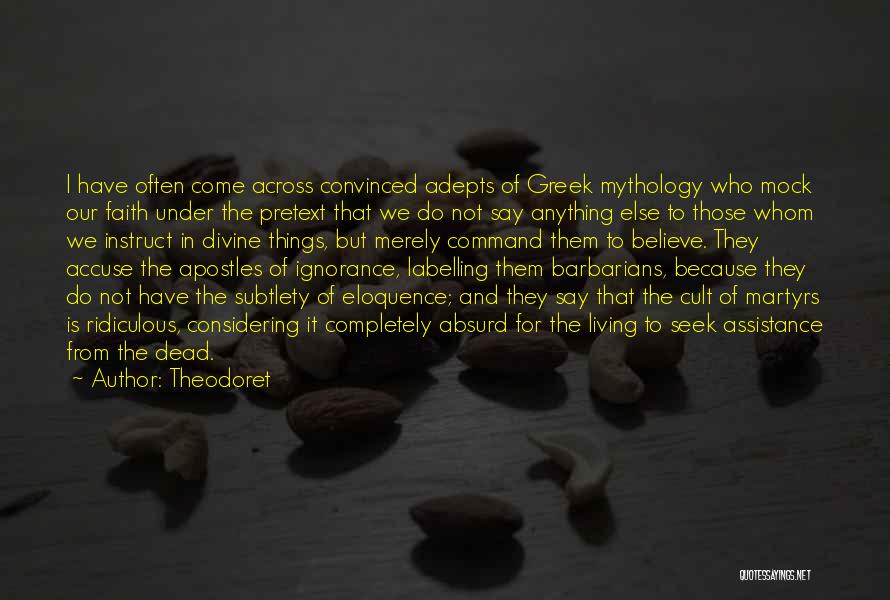 Theodoret Quotes: I Have Often Come Across Convinced Adepts Of Greek Mythology Who Mock Our Faith Under The Pretext That We Do