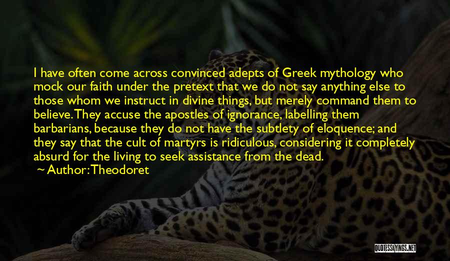 Theodoret Quotes: I Have Often Come Across Convinced Adepts Of Greek Mythology Who Mock Our Faith Under The Pretext That We Do