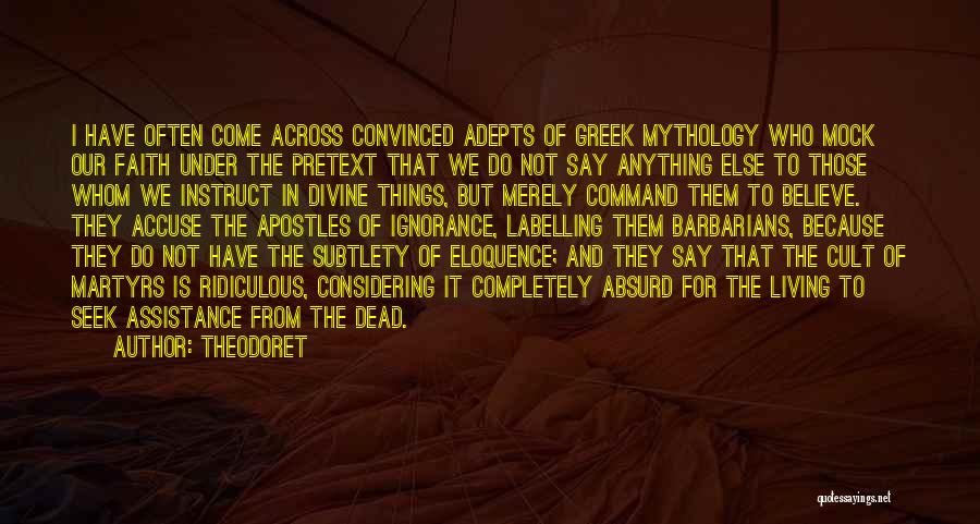 Theodoret Quotes: I Have Often Come Across Convinced Adepts Of Greek Mythology Who Mock Our Faith Under The Pretext That We Do