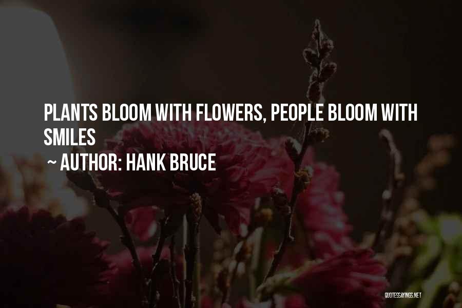 Hank Bruce Quotes: Plants Bloom With Flowers, People Bloom With Smiles