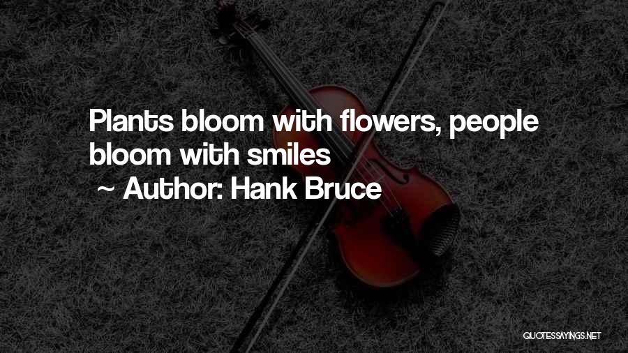 Hank Bruce Quotes: Plants Bloom With Flowers, People Bloom With Smiles