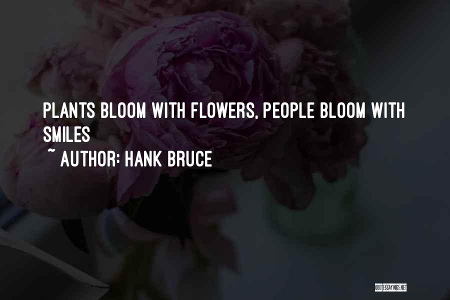 Hank Bruce Quotes: Plants Bloom With Flowers, People Bloom With Smiles