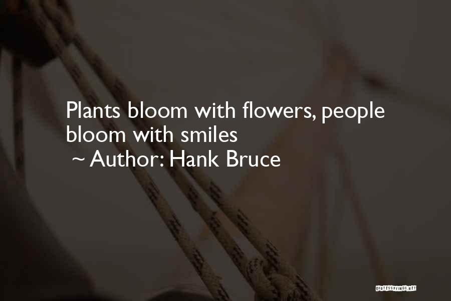 Hank Bruce Quotes: Plants Bloom With Flowers, People Bloom With Smiles