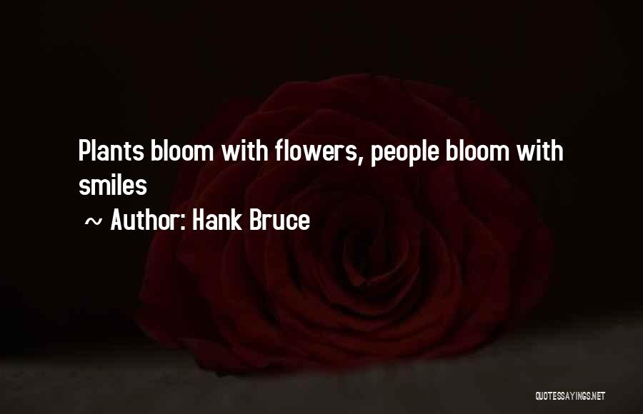 Hank Bruce Quotes: Plants Bloom With Flowers, People Bloom With Smiles