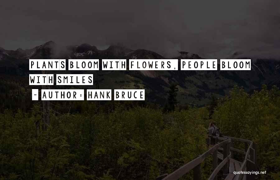 Hank Bruce Quotes: Plants Bloom With Flowers, People Bloom With Smiles