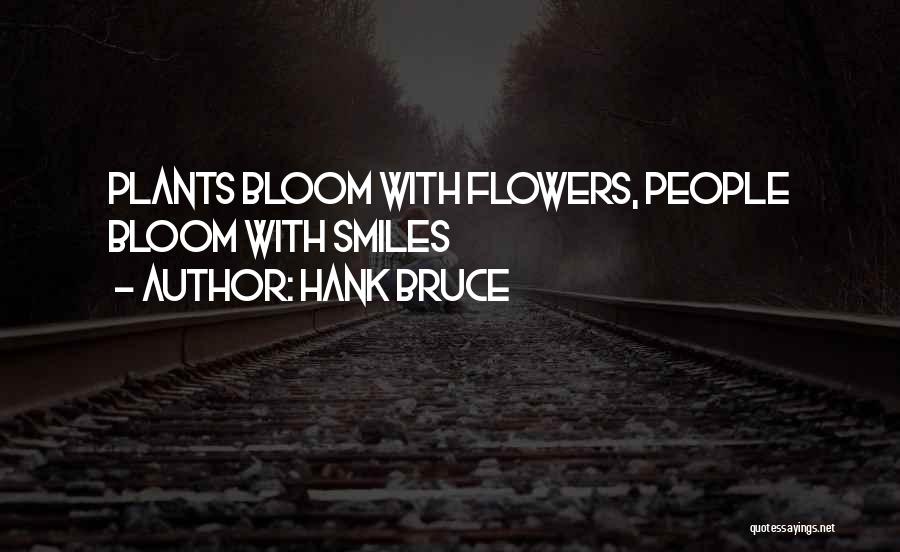 Hank Bruce Quotes: Plants Bloom With Flowers, People Bloom With Smiles