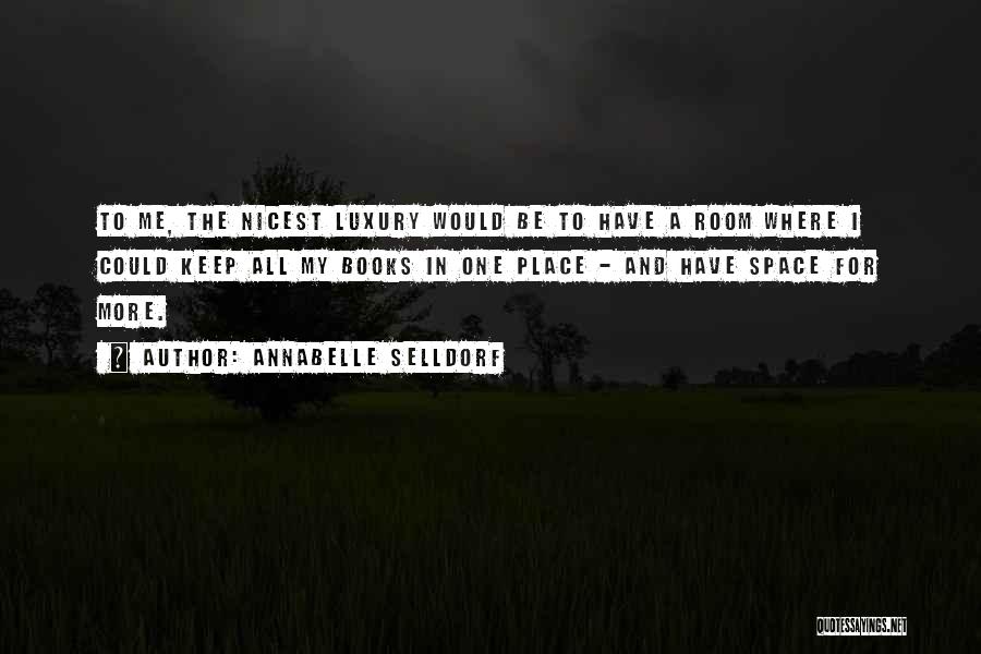 Annabelle Selldorf Quotes: To Me, The Nicest Luxury Would Be To Have A Room Where I Could Keep All My Books In One