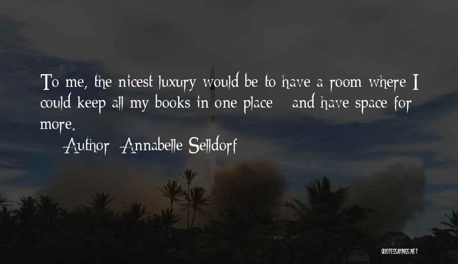 Annabelle Selldorf Quotes: To Me, The Nicest Luxury Would Be To Have A Room Where I Could Keep All My Books In One