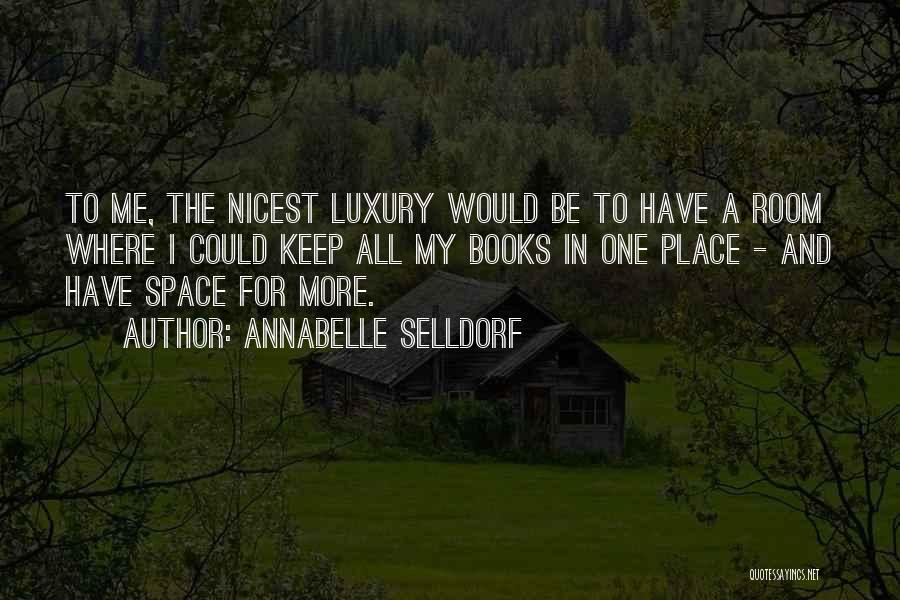 Annabelle Selldorf Quotes: To Me, The Nicest Luxury Would Be To Have A Room Where I Could Keep All My Books In One