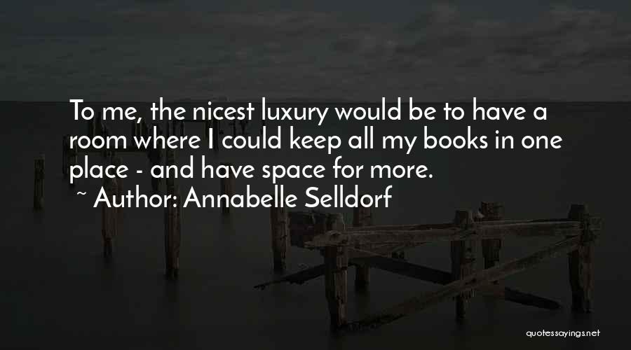 Annabelle Selldorf Quotes: To Me, The Nicest Luxury Would Be To Have A Room Where I Could Keep All My Books In One