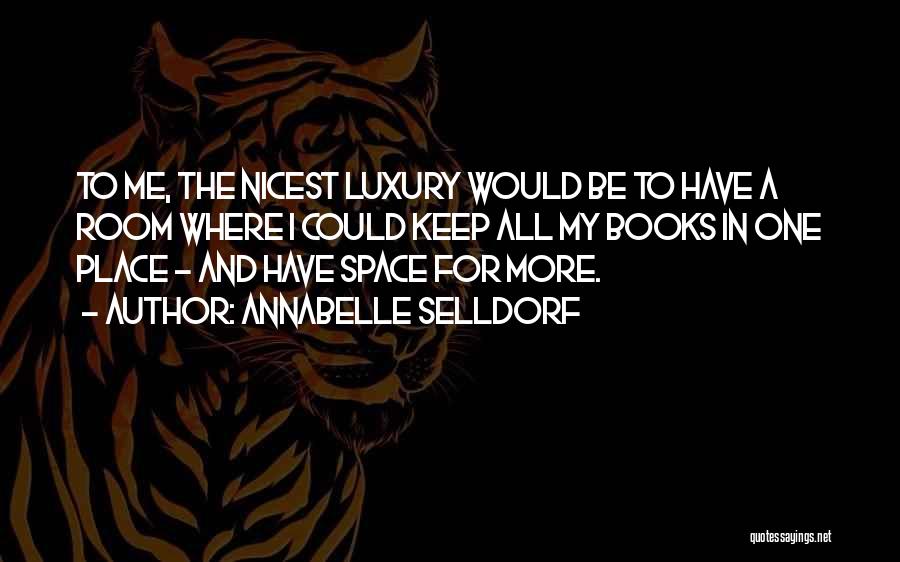 Annabelle Selldorf Quotes: To Me, The Nicest Luxury Would Be To Have A Room Where I Could Keep All My Books In One