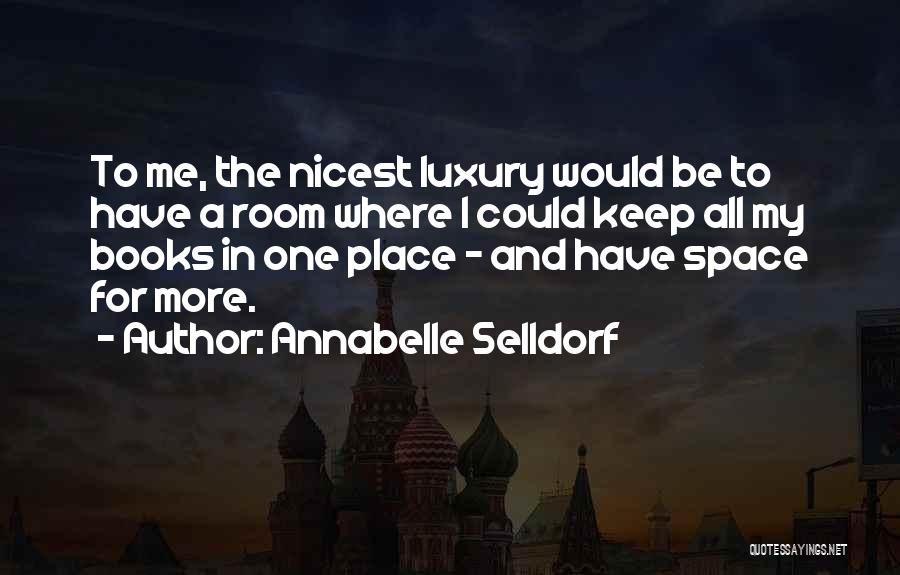 Annabelle Selldorf Quotes: To Me, The Nicest Luxury Would Be To Have A Room Where I Could Keep All My Books In One