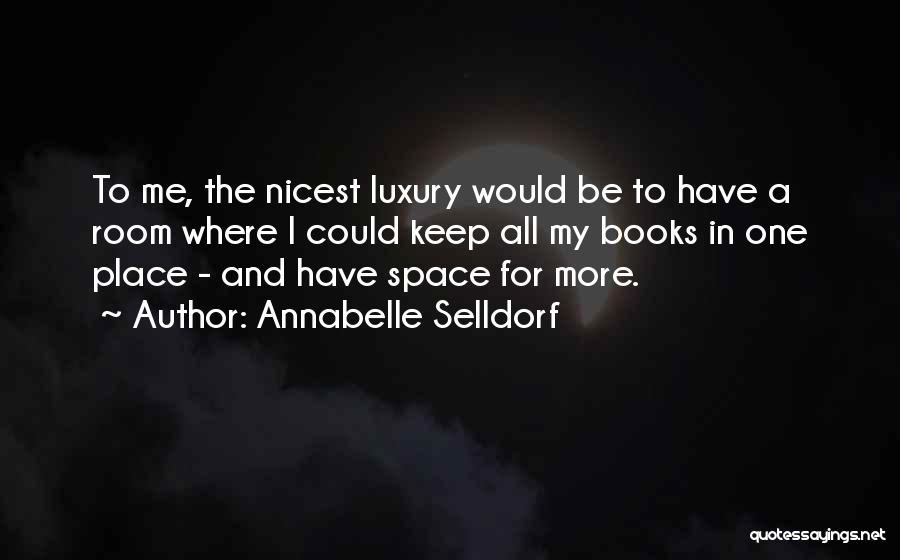 Annabelle Selldorf Quotes: To Me, The Nicest Luxury Would Be To Have A Room Where I Could Keep All My Books In One