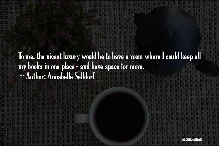 Annabelle Selldorf Quotes: To Me, The Nicest Luxury Would Be To Have A Room Where I Could Keep All My Books In One