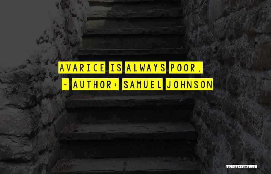 Samuel Johnson Quotes: Avarice Is Always Poor.