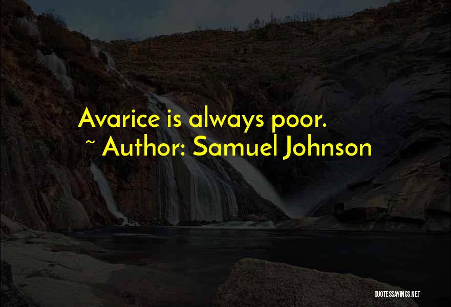 Samuel Johnson Quotes: Avarice Is Always Poor.