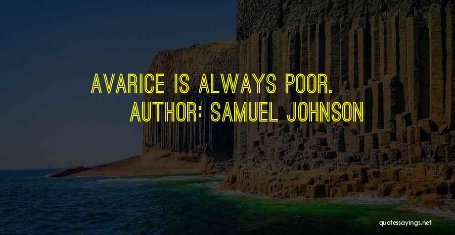 Samuel Johnson Quotes: Avarice Is Always Poor.